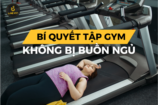 bí quyết tập gym không bị buồn ngủ