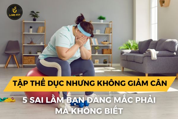 Tập thể dục nhưng không giảm cân