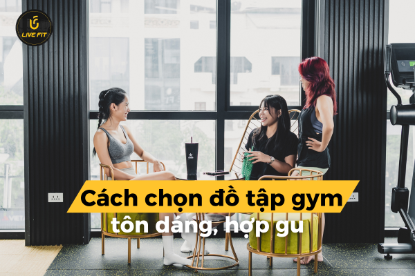 Bí quyết chọn đồ gym hợp gu, tôn dáng