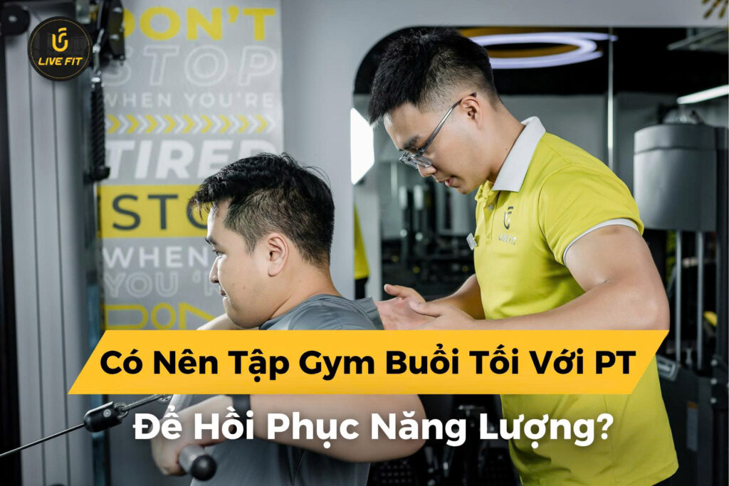 Có nên tập gym buổi tối với PT để phục hồi năng lượng